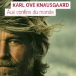 Aux confins du monde : Karl Ove Knausgaard 