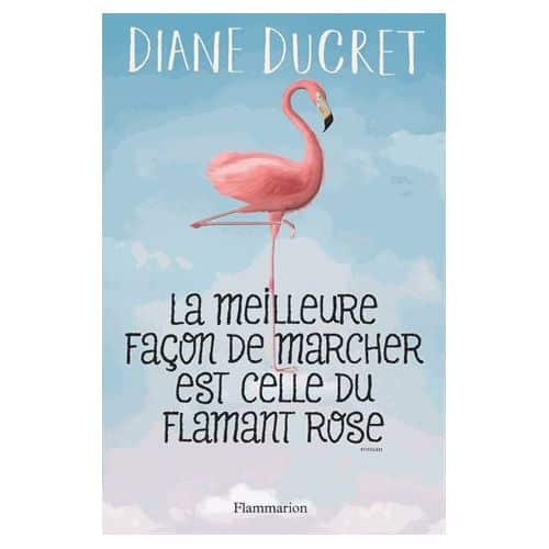 La meilleure façon de marcher est celle du flamant rose, le terrible secret de Diane Ducret (Flammarion)