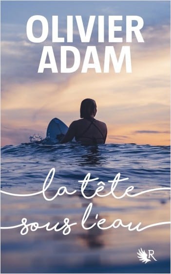 La tête sous l’eau, un récit dur d’Olivier Adam (Robert Laffont)