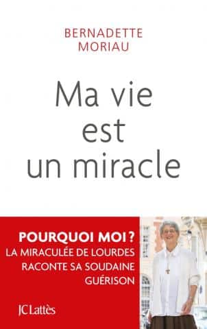 Ma vie est un miracle, témoignage de Bernadette Moriau (JC Lattès)