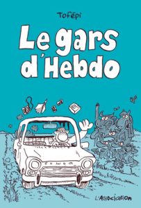 Le gars d’Hebdo, une BD pleine d’humour du dessinateur Tofépi aux éditions L’Association, à paraitre le 3 juillet prochain