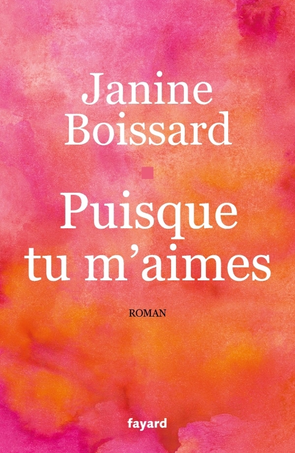 Puisque tu m’aimes, le dernier roman de Janine Boissard (Fayard)