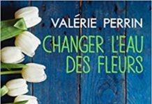 Changer l’eau des fleurs, un superbe roman de Valérie Perrin (Albin Michel)
