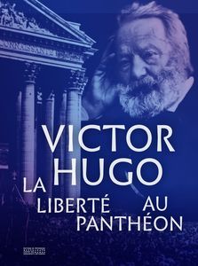 Victor Hugo la liberté au Panthéon, une exposition majeure à découvrir jusqu’au 26 septembre 2021