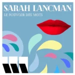 Sarah Lancman dévoile le clip de Je le sais le 24 mars avant son album très doux et poétique Le pouvoir des mots le 26 mai
