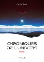 « Chroniques de l’Univers Partie 1 » – L’Épopée D’un Jeune Auteur, Cyrille Kazar (Éditions Baudelaire)