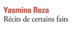 Yasmina Reza : chroniques à vif d’un monde sans fard