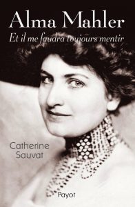 Alma Mahler, Et il me faudra toujours mentir, un livre biographique de Catherine Sauvat (Payot)