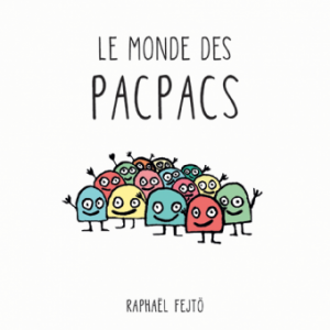 Le monde des Pacpacs joliment imaginé et dessiné par Raphaël Fejtö