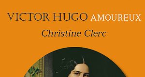 Victor Hugo amoureux, une merveille de Christine Clerc (Rabelais)