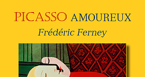 Picasso Amoureux conté par Frédéric Ferney