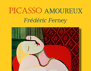 Picasso Amoureux conté par Frédéric Ferney